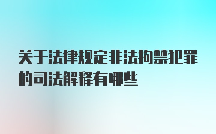 最新非法拘禁司法解释解析及要点探讨