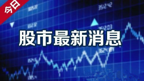 股市最新重要资讯,股市最新重要资讯,市场走势分析与观点阐述